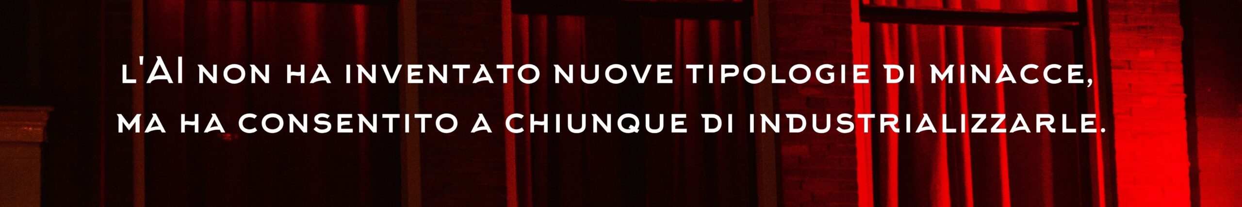 l'AI non ha inventato nuove tipologie di minacce, 
ma ha consentito a chiunque di industrializzarle.